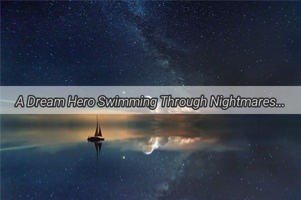 A Dream Hero Swimming Through Nightmares to Save Lives